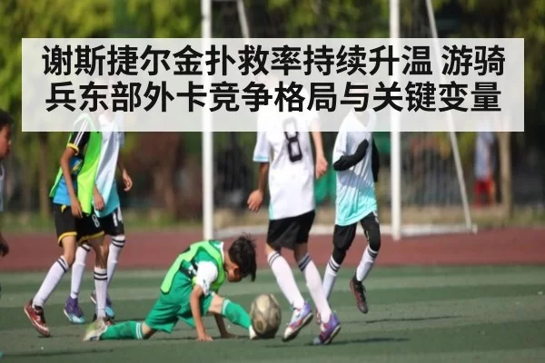 谢斯捷尔金扑救率持续升温 游骑兵东部外卡竞争格局与关键变量